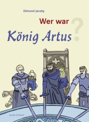 Wer war König Artus? - Edmund Jacoby