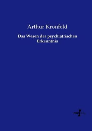 Das Wesen der psychiatrischen Erkenntnis - Arthur Kronfeld