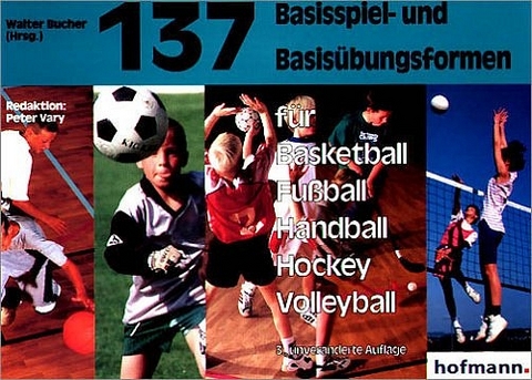 137 Basisspiel- und Basisübungsformen für Basketball, Fussball, Handball, Hockey, Volleyball