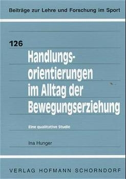 Handlungsorientierungen im Alltag der Bewegungserziehung - Ina Hunger