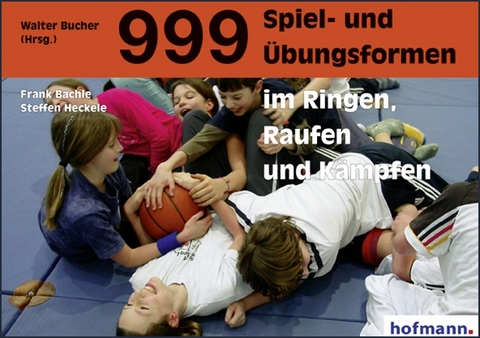 999 Spiel- und Übungsformen im Ringen, Raufen und Kämpfen - Frank Bächle, Steffen Heckele