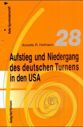 Aufstieg und Niedergang des deutschen Turnens in den USA - Annette R Hofmann