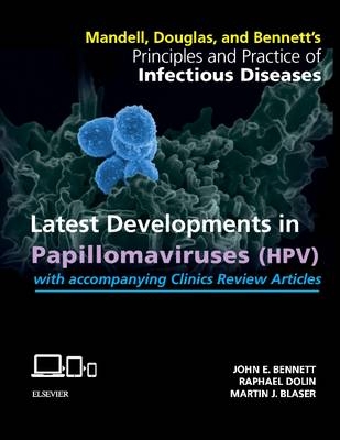 Mandell, Douglas, and Bennett's Principles and Practice of Infectious Diseases: Latest Developments in Papillomaviruses (HPV) - John E. Bennett, Raphael Dolin, Martin J. Blaser