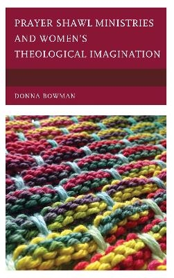 Prayer Shawl Ministries and Women’s Theological Imagination - Donna Bowman