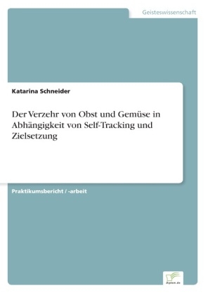 Der Verzehr von Obst und Gemüse in Abhängigkeit von Self-Tracking und Zielsetzung - Katarina Schneider