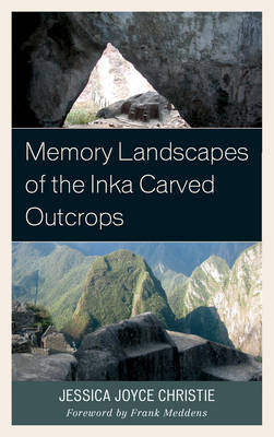 Memory Landscapes of the Inka Carved Outcrops - Jessica Joyce Christie