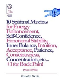 10 Spiritual Mudras for Energy Enhancement, Self-Confidence, Emotional Stability, Inner Balance, Acceptance, Patience, Consciousness, Intuition, Concentration etc... +1 for Back Pain! (Manual #016) - Marco Fomia, Veronica Fomia