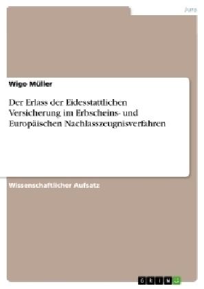 Der Erlass der Eidesstattlichen Versicherung im Erbscheins- und EuropÃ¤ischen Nachlasszeugnisverfahren - Wigo MÃ¼ller