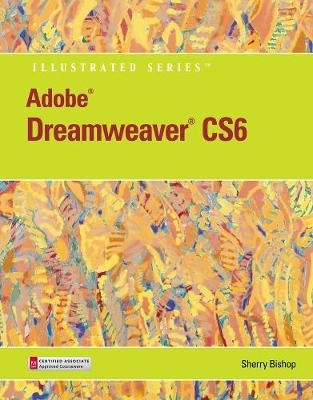 Adobe® Dreamweaver® CS6 Illustrated with Online Creative Cloud Updates - Sherry Bishop