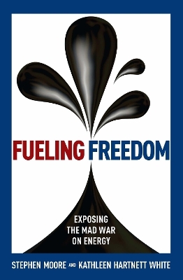 Fueling Freedom - Stephen Moore, Kathleen Hartnett White