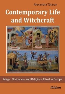 Contemporary Life and Witchcraft – Magic, Divination, and Religious Ritual in Europe - Alexandra Tataran