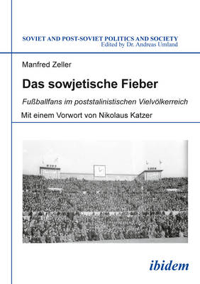 Das sowjetische Fieber – Fuβballfans im poststalinistischen Vielvölkerreich - Manfred Zeller, Nikolaus Katzer