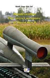 Wunderwaffen - The secret weapons  of World War II - Mantelli - Brown - Kittel - Graf