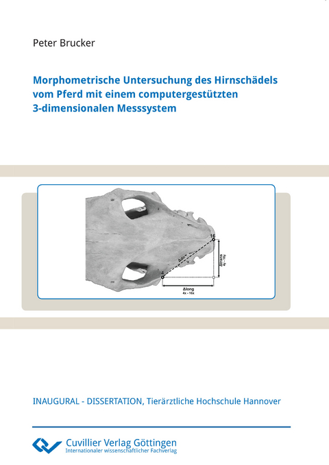 Morphometrische Untersuchung des Hirnschädels vom Pferd mit einem computergestützten 3-dimensionalen Messsystem - Peter Brucker