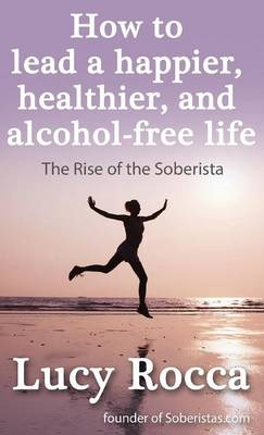 How to lead a happier, healthier, and alcohol-free life - Lucy Rocca