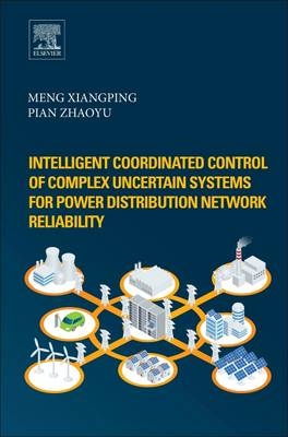 Intelligent Coordinated Control of Complex Uncertain Systems for Power Distribution and Network Reliability - Xiangping Meng, Zhaoyu Pian