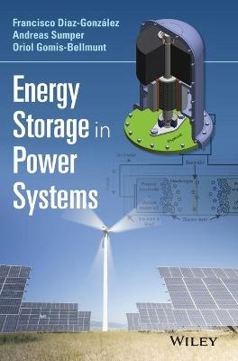 Energy Storage in Power Systems - Francisco Díaz-González, Andreas Sumper, Oriol Gomis-Bellmunt