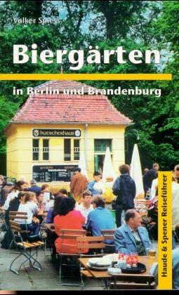 Biergärten in Berlin und Brandenburg und andere empfehlenswerte Ausflugsziele - Volker Spiess