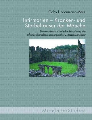 Infirmarien - Kranken- und Sterbehäuser der Mönche - Gaby Lindenmann-Merz