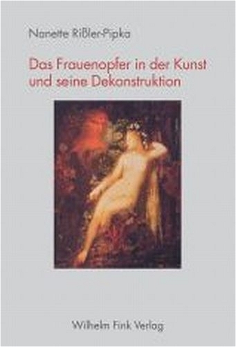 Das Frauenopfer in der Kunst und seine Dekonstruktion - Nanette Rißler-Pipka