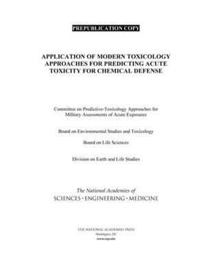 Application of Modern Toxicology Approaches for Predicting Acute Toxicity for Chemical Defense - Engineering National Academies of Sciences  and Medicine,  Division on Earth and Life Studies,  Board on Life Sciences,  Board on Environmental Studies and Toxicology,  Committee on Toxicology