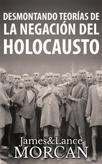 Desmontando Teorías De La Negación Del Holocausto - James Morcan, Lance Morcan