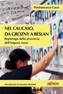 Nel Caucaso, da Grozny a Beslan - Pierfrancesco Curzi