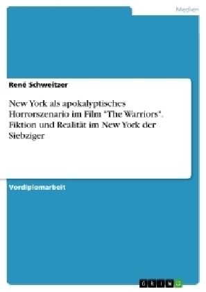 New York als apokalyptisches Horrorszenario im Film "The Warriors". Fiktion und RealitÃ¤t im New York der Siebziger - RenÃ© Schweitzer