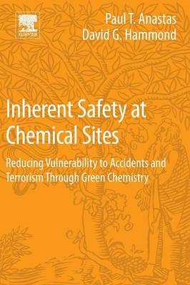 Inherent Safety at Chemical Sites - Paul T Anastas, David G Hammond