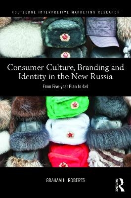 Consumer Culture, Branding and Identity in the New Russia - Graham Roberts