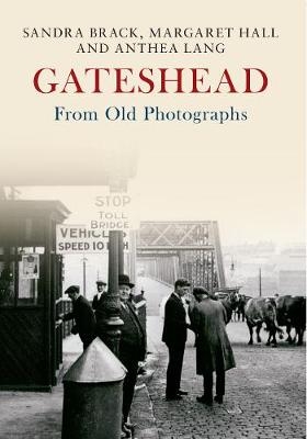 Gateshead From Old Photographs - Sandra Brack, Margaret Hall, Anthea Lang