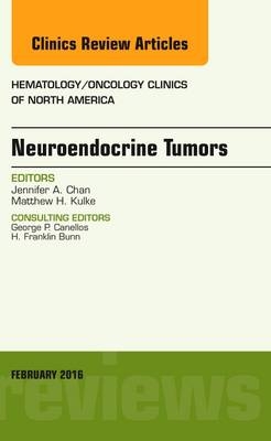 Neuroendocrine Tumors, An Issue of Hematology/Oncology Clinics of North America - Jennifer A. Chan, Matthew K. Kulke