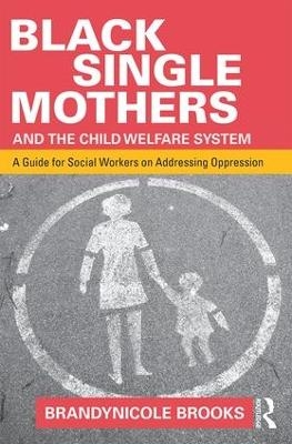 Black Single Mothers and the Child Welfare System - Brandynicole Brooks