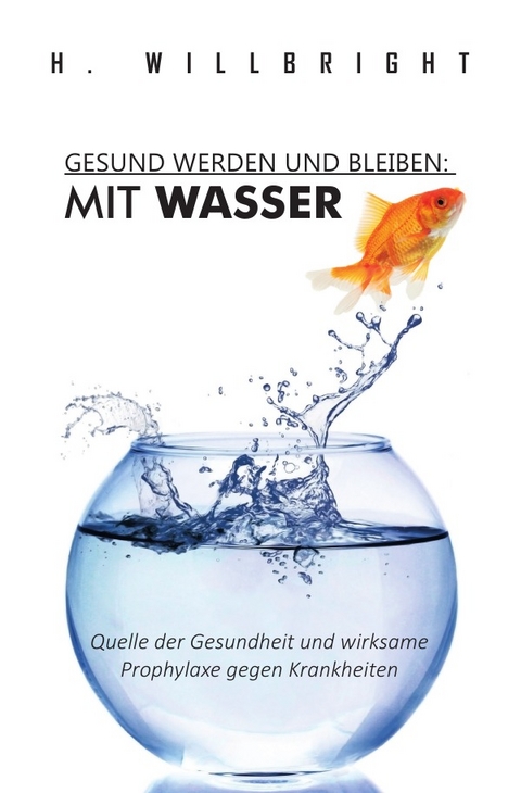 Gesund werden und bleiben - Mit Wasser - H. Willbright