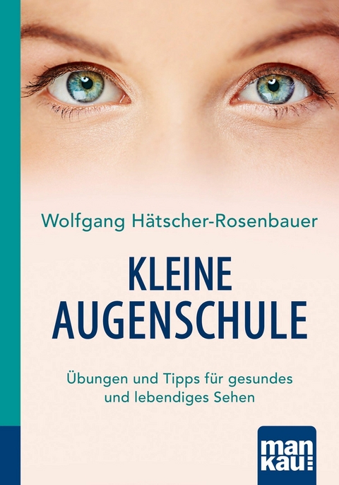 Kleine Augenschule. Kompakt-Ratgeber - Wolfgang Hätscher-Rosenbauer