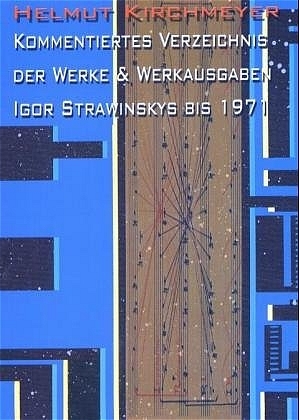 Kommentiertes Verzeichnis der Werke und Werkausgaben Igor Strawinskys bis 1971 - Helmut Kirchmeyer