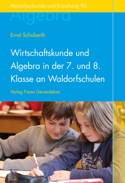 Wirtschaftskunde und Algebra in der 7. und 8. Klasse an Waldorfschulen - Ernst Schuberth