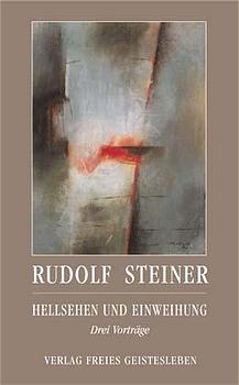 Hellsehen und Einweihung - Rudolf Steiner