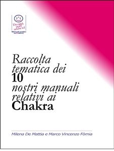 Raccolta tematica dei nostri 10 manuali relativi ai Chakra - Milena De Mattia, Marco Fomia
