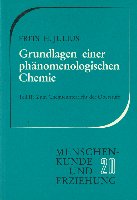 Grundlagen einer phänomenologischen Chemie / Zum Chemieunterricht der Oberstufe - Frits H. Julius