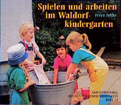 Spielen und arbeiten im Waldorfkindergarten - Freya Jaffke