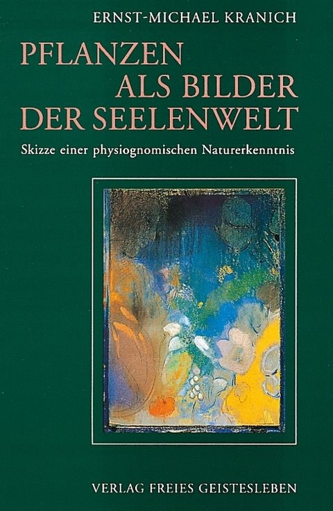 Pflanzen als Bilder der Seelenwelt - Ernst M Kranich