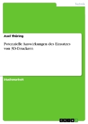 Potenzielle Auswirkungen des Einsatzes von 3D-Druckern - Axel ThÃ¼ring