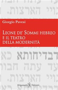 Leone de’ Sommi Hebreo e il teatro della modernità - Giorgio Pavesi