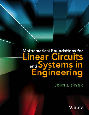 Mathematical Foundations for Linear Circuits and Systems in Engineering - John J. Shynk