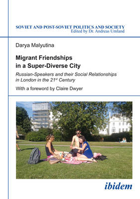 Migrant Friendships in a Super–Diverse City – Russian–Speakers and their Social Relationships in London in the 21st Century - Darya Malyutina, Claire Dwyer