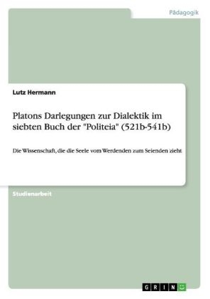 Platons Darlegungen zur Dialektik im siebten Buch der "Politeia" (521b-541b) - Lutz Hermann