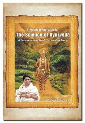 A Practical Approach to the Science of Ayurveda - Acharya Balkrishna