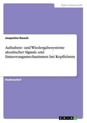 Aufnahme- und Wiedergabesysteme akustischer Signale und Entzerrungsmechanismen bei KopfhÃ¶rern - Jacqueline Rausch