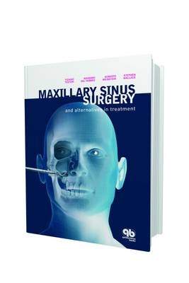 Maxillary Sinus Surgery and Alternatives in Treatment - Tiziano Testori, Roberto Weinstein, Stephen Wallace